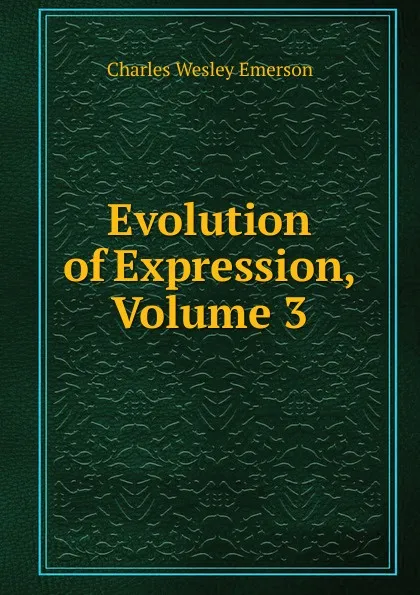 Обложка книги Evolution of Expression, Volume 3, Charles Wesley Emerson