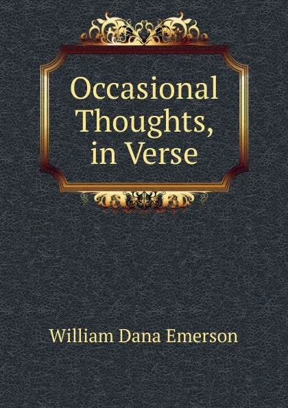 Обложка книги Occasional Thoughts, in Verse, William Dana Emerson