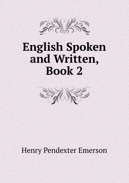 Обложка книги English Spoken and Written, Book 2, Henry Pendexter Emerson