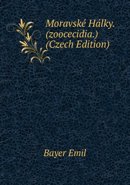 Обложка книги Moravske Halky. (zoocecidia.) (Czech Edition), Bayer Emil