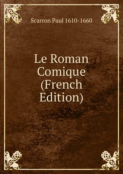 Обложка книги Le Roman Comique (French Edition), Scarron Paul 1610-1660