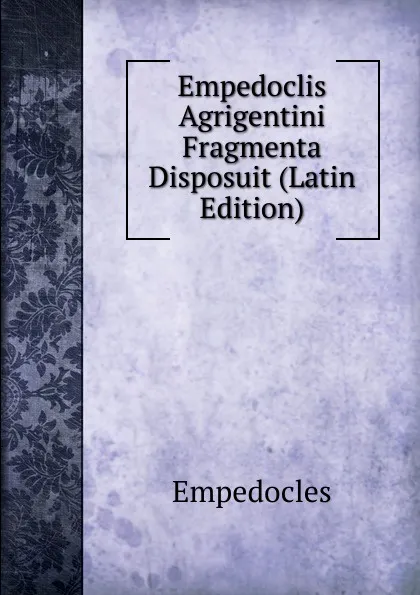 Обложка книги Empedoclis Agrigentini Fragmenta Disposuit (Latin Edition), Empedocles