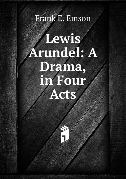 Обложка книги Lewis Arundel: A Drama, in Four Acts, Frank E. Emson