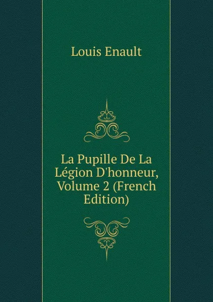 Обложка книги La Pupille De La Legion D.honneur, Volume 2 (French Edition), Louis Enault