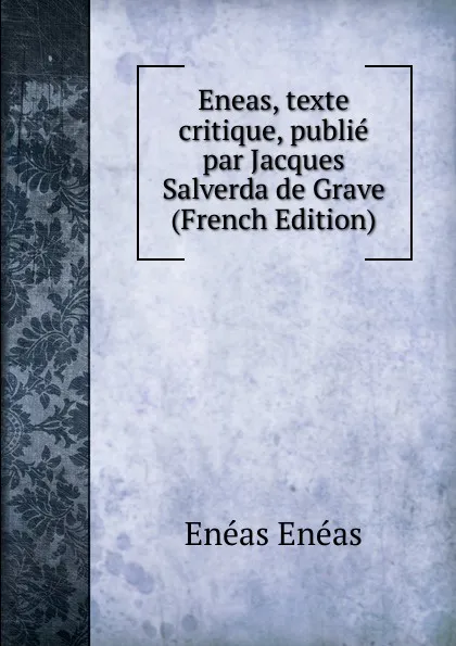 Обложка книги Eneas, texte critique, publie par Jacques Salverda de Grave (French Edition), Enéas Enéas