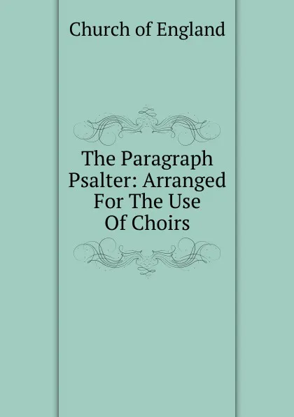 Обложка книги The Paragraph Psalter: Arranged For The Use Of Choirs, Church of England