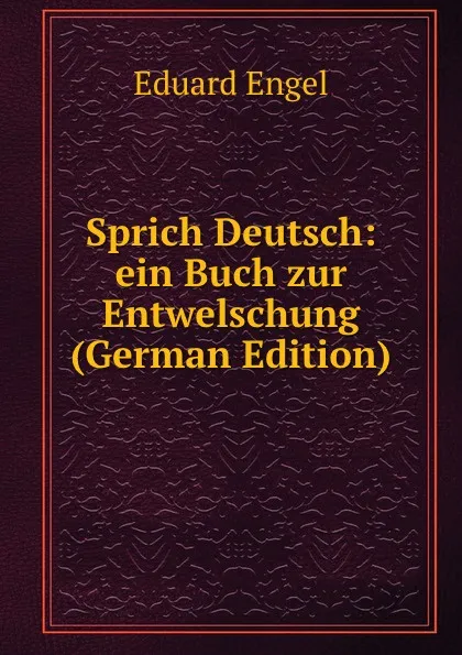 Обложка книги Sprich Deutsch: ein Buch zur Entwelschung (German Edition), Eduard Engel