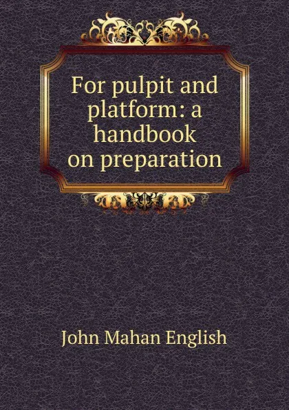 Обложка книги For pulpit and platform: a handbook on preparation, John Mahan English