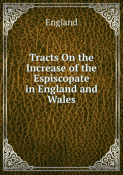 Обложка книги Tracts On the Increase of the Espiscopate in England and Wales, England