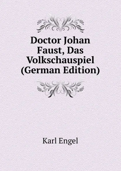 Обложка книги Doctor Johan Faust, Das Volkschauspiel (German Edition), Karl Engel