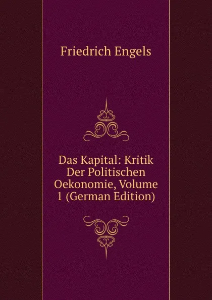 Обложка книги Das Kapital: Kritik Der Politischen Oekonomie, Volume 1 (German Edition), Gustav Mayer