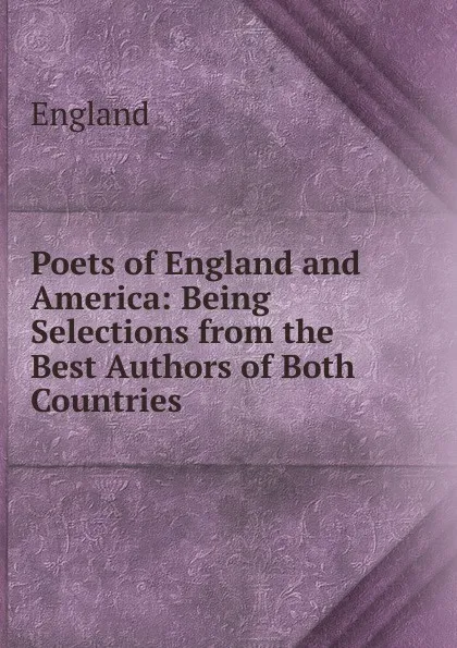 Обложка книги Poets of England and America: Being Selections from the Best Authors of Both Countries ., England