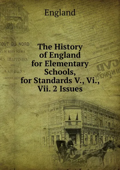 Обложка книги The History of England for Elementary Schools, for Standards V., Vi., Vii. 2 Issues., England