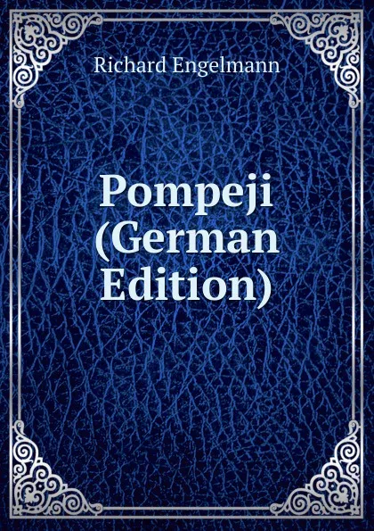 Обложка книги Pompeji (German Edition), Richard Engelmann