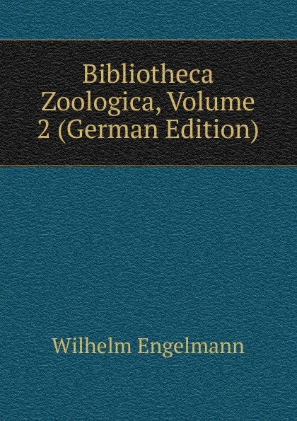 Обложка книги Bibliotheca Zoologica, Volume 2 (German Edition), Wilhelm Engelmann