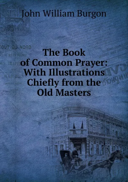 Обложка книги The Book of Common Prayer: With Illustrations Chiefly from the Old Masters, John William Burgon