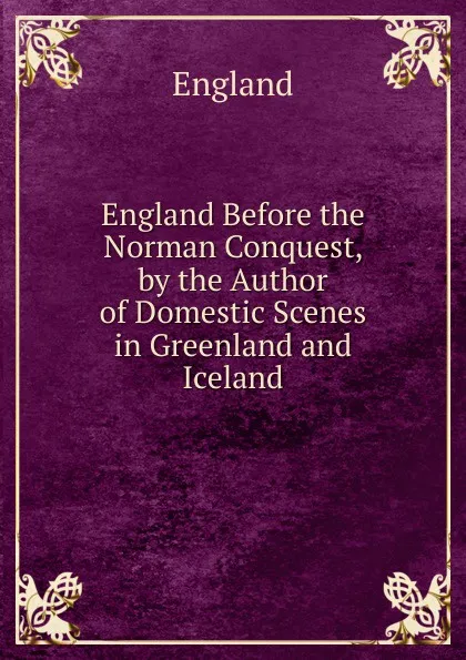 Обложка книги England Before the Norman Conquest, by the Author of Domestic Scenes in Greenland and Iceland, England