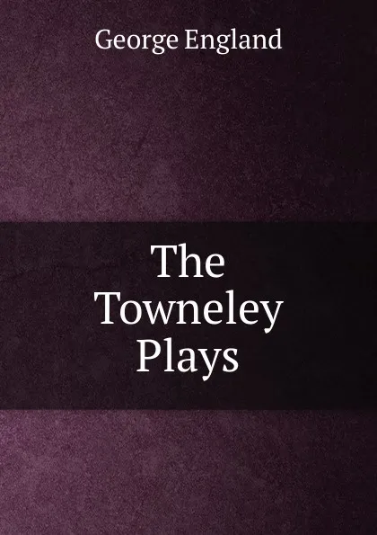 Обложка книги The Towneley Plays, George England