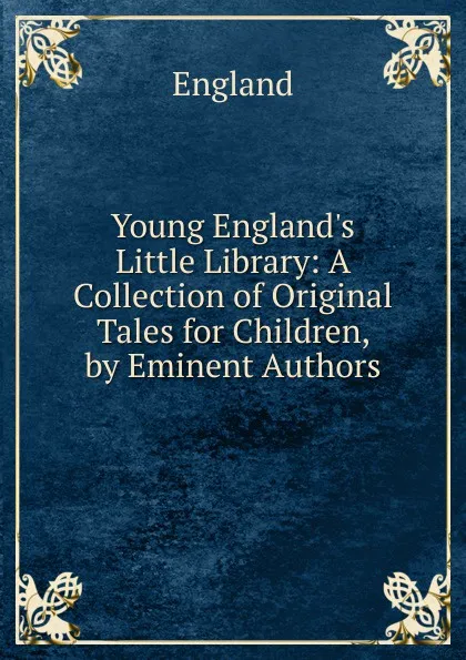 Обложка книги Young England.s Little Library: A Collection of Original Tales for Children, by Eminent Authors, England