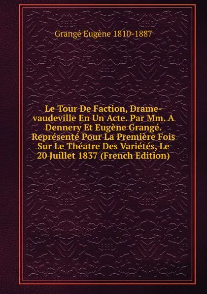 Обложка книги Le Tour De Faction, Drame-vaudeville En Un Acte. Par Mm. A Dennery Et Eugene Grange. Represente Pour La Premiere Fois Sur Le Theatre Des Varietes, Le 20 Juillet 1837 (French Edition), Grangé Eugène 1810-1887