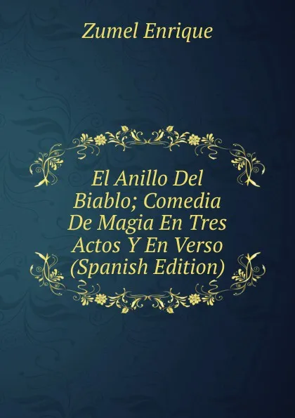 Обложка книги El Anillo Del Biablo; Comedia De Magia En Tres Actos Y En Verso (Spanish Edition), Zumel Enrique