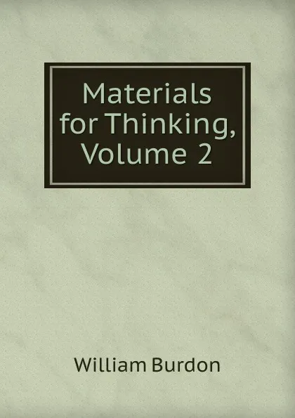 Обложка книги Materials for Thinking, Volume 2, William Burdon