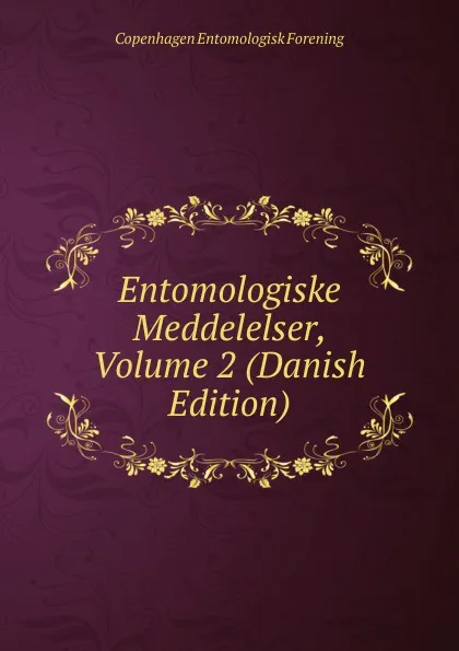 Обложка книги Entomologiske Meddelelser, Volume 2 (Danish Edition), Copenhagen Entomologisk Forening