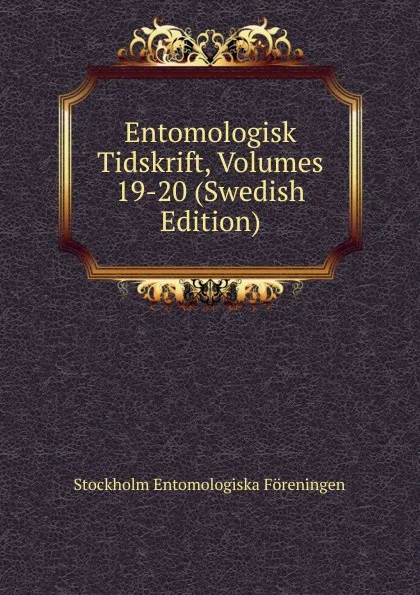 Обложка книги Entomologisk Tidskrift, Volumes 19-20 (Swedish Edition), Stockholm Entomologiska Föreningen