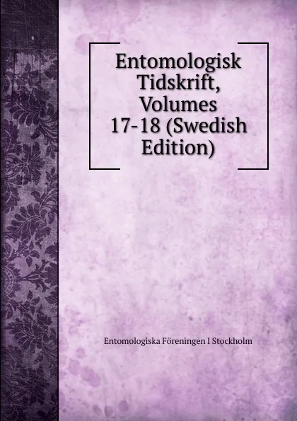 Обложка книги Entomologisk Tidskrift, Volumes 17-18 (Swedish Edition), Entomologiska Föreningen i Stockholm