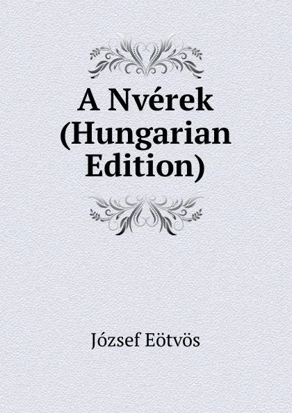 Обложка книги A Nverek (Hungarian Edition), Eötvös József