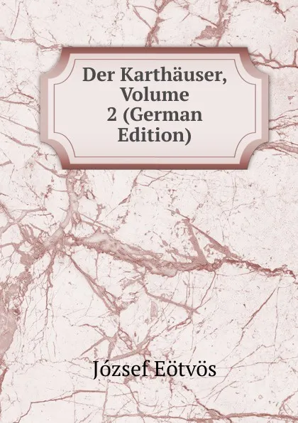 Обложка книги Der Karthauser, Volume 2 (German Edition), Eötvös József