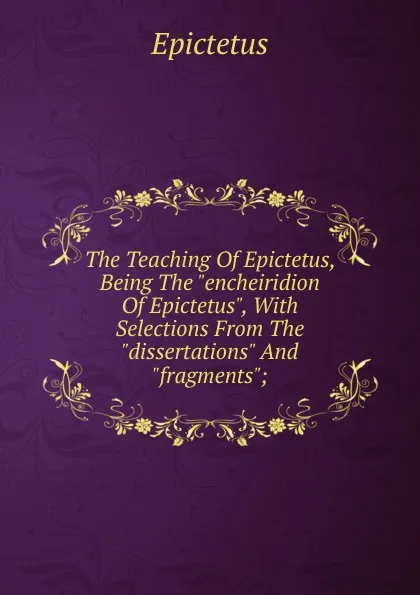 Обложка книги The Teaching Of Epictetus, Being The 