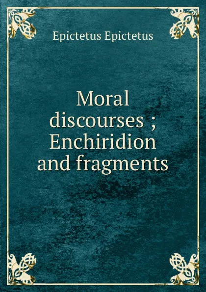 Обложка книги Moral discourses ; Enchiridion and fragments, Edwin Ginn