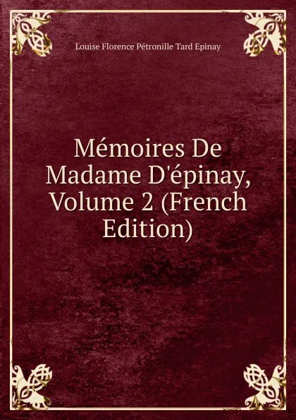 Обложка книги Memoires De Madame D.epinay, Volume 2 (French Edition), Louise Florence Pétronille Tard Epinay