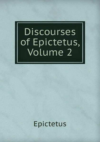 Обложка книги Discourses of Epictetus, Volume 2, Epictetus