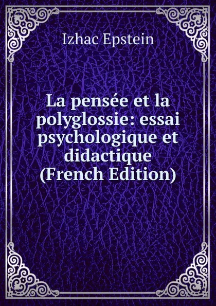 Обложка книги La pensee et la polyglossie: essai psychologique et didactique (French Edition), Izhac Epstein