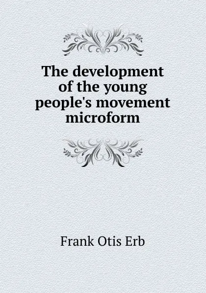 Обложка книги The development of the young people.s movement microform, Frank Otis Erb