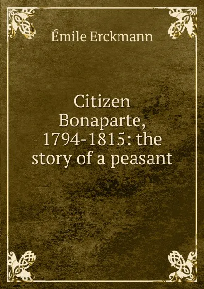 Обложка книги Citizen Bonaparte, 1794-1815: the story of a peasant, Emile Erckmann