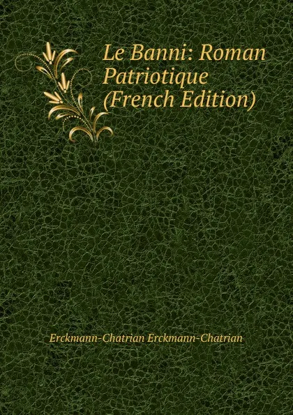 Обложка книги Le Banni: Roman Patriotique (French Edition), Erckmann-Chatrian