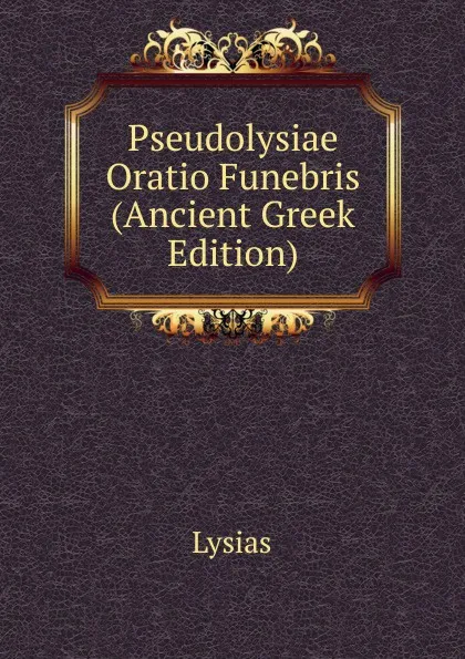 Обложка книги Pseudolysiae Oratio Funebris (Ancient Greek Edition), Lysias