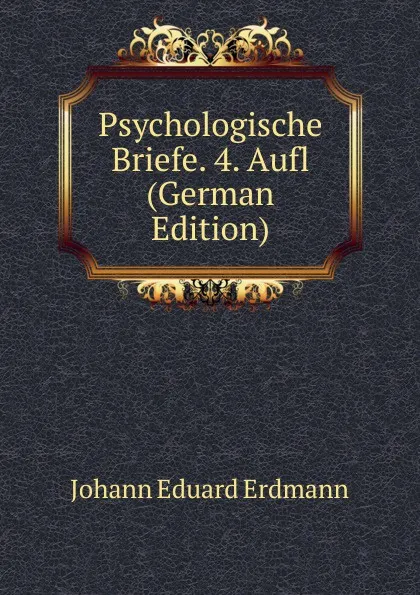 Обложка книги Psychologische Briefe. 4. Aufl (German Edition), Erdmann Johann Eduard