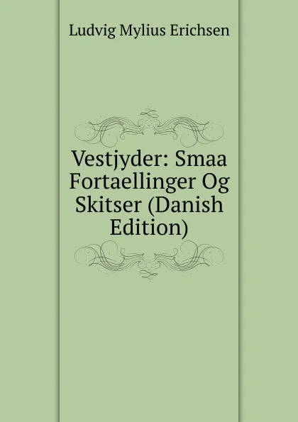 Обложка книги Vestjyder: Smaa Fortaellinger Og Skitser (Danish Edition), Ludvig Mylius Erichsen