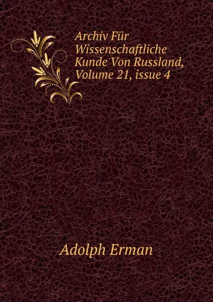 Обложка книги Archiv Fur Wissenschaftliche Kunde Von Russland, Volume 21,.issue 4, Adolph Erman