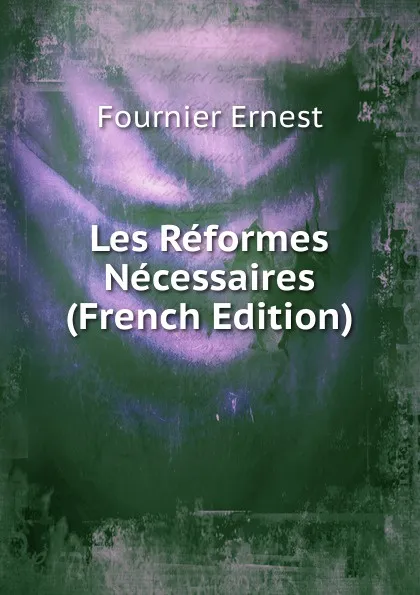 Обложка книги Les Reformes Necessaires (French Edition), Fournier Ernest