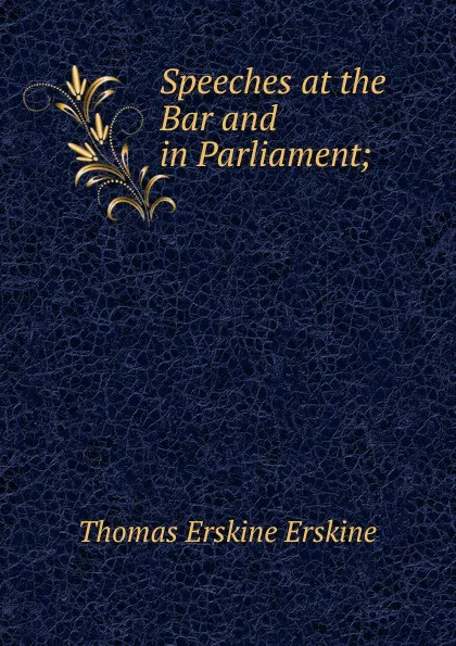 Обложка книги Speeches at the Bar and in Parliament;, Thomas Erskine Erskine