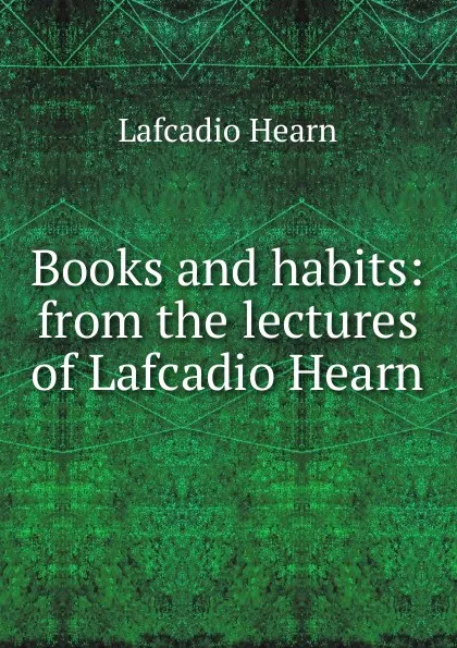 Обложка книги Books and habits: from the lectures of Lafcadio Hearn, Lafcadio Hearn