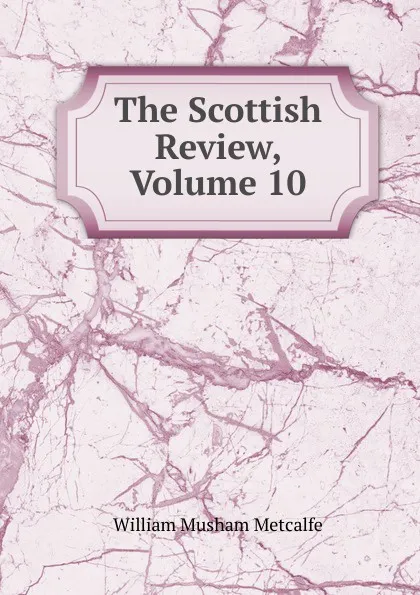 Обложка книги The Scottish Review, Volume 10, William Musham Metcalfe