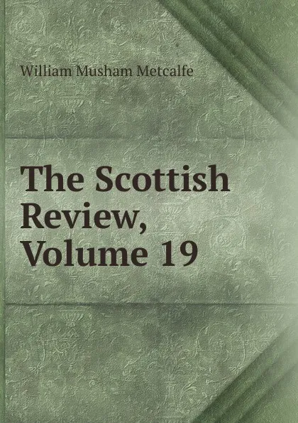 Обложка книги The Scottish Review, Volume 19, William Musham Metcalfe