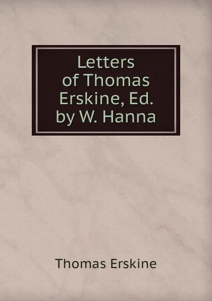 Обложка книги Letters of Thomas Erskine, Ed. by W. Hanna, Erskine Thomas