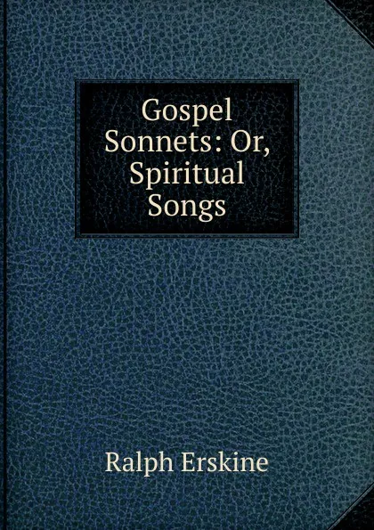 Обложка книги Gospel Sonnets: Or, Spiritual Songs, Ralph Erskine